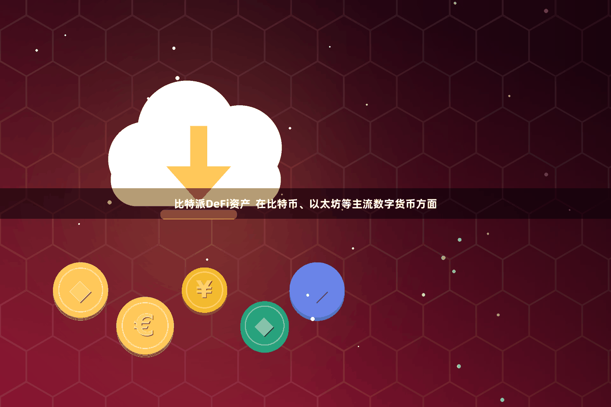 比特派DeFi资产  在比特币、以太坊等主流数字货币方面